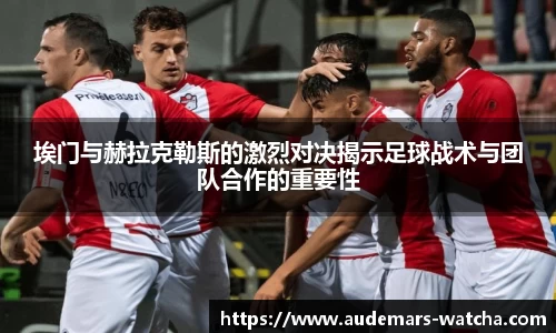 埃门与赫拉克勒斯的激烈对决揭示足球战术与团队合作的重要性