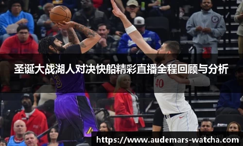 圣诞大战湖人对决快船精彩直播全程回顾与分析