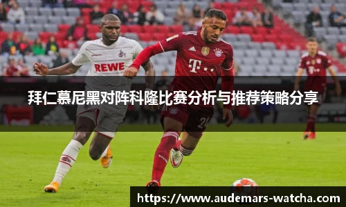 拜仁慕尼黑对阵科隆比赛分析与推荐策略分享